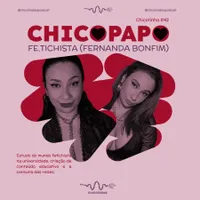 Capa do Episódio: Chicopapo com Fe.tichista (Fernanda Bonfim): Criação de conteúdo educativo e a censura das redes