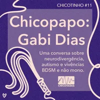 Capa do Episódio: Chicopapo: Gabi Dias (uma conversa sobre autismo, neurodivergência e vivências BDSM e não mono)