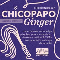 Capa do Episódio: Chicopapo: Ginger (uma conversa sobre edge play, fear play, masoquismo, riscos em práticas BDSM e erros e certos na jornada)