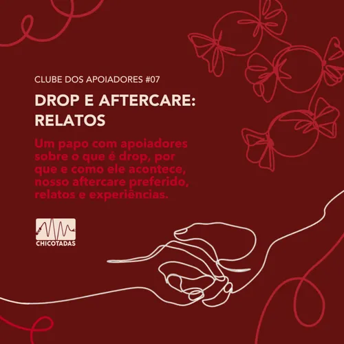 Capa do Episódio: Drop e Aftercare: Relatos (Um papo com apoiadores sobre o que é drop, por que e como ele acontece, aftercare preferido, relatos e experiências.)