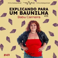 Capa do Episódio: Explicando para um Baunilha #06: Babu Carreira