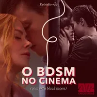 Capa do Episódio: O BDSM no Cinema (com srta black moon) (Análise dos filmes “Cinquenta Tons de Cinza”, “Babygirl”, “Regra 34” e “Dogs Don’t Wear Pants” por praticantes fetichistas)