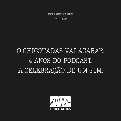 Capa do Episódio: O Chicotadas vai acabar? Quatro anos de podcast e a celebração de um fim.