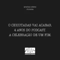 Capa do Episódio: O Chicotadas vai acabar? Quatro anos de podcast e a celebração de um fim.